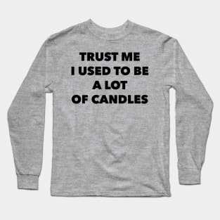 Trust Me, I Used To Be A Lot Of Candles Long Sleeve T-Shirt